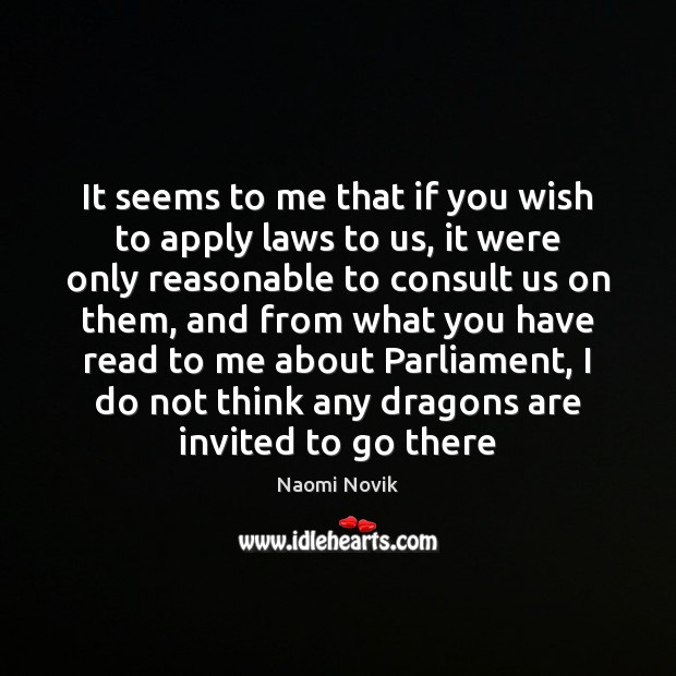 It seems to me that if you wish to apply laws to Naomi Novik Picture Quote
