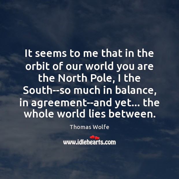It seems to me that in the orbit of our world you Thomas Wolfe Picture Quote