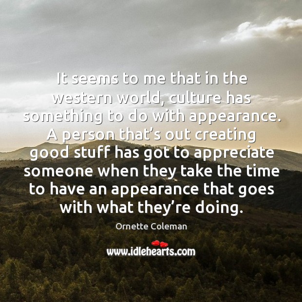 It seems to me that in the western world, culture has something to do with appearance. Ornette Coleman Picture Quote