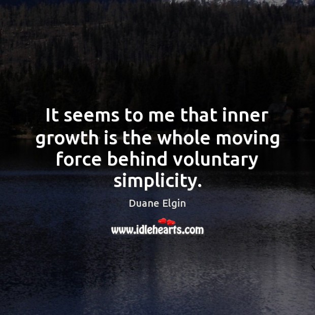 It seems to me that inner growth is the whole moving force behind voluntary simplicity. Image