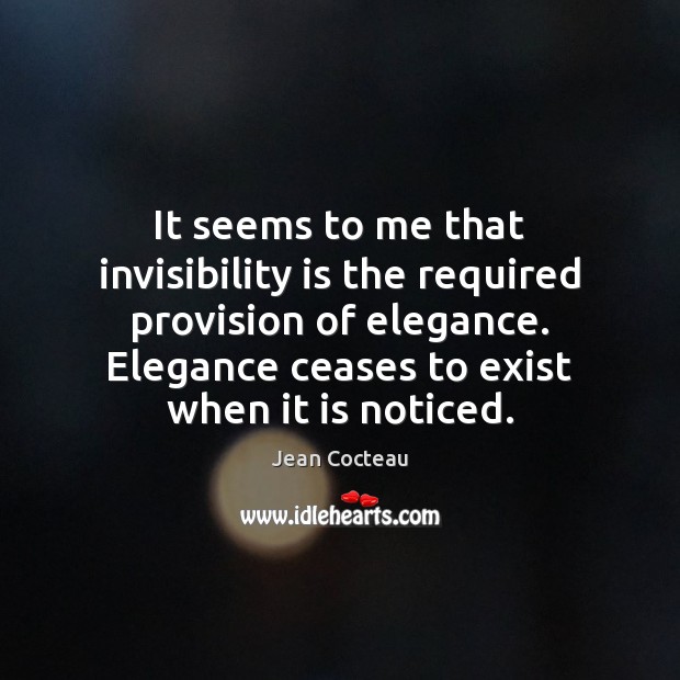 It seems to me that invisibility is the required provision of elegance. Image