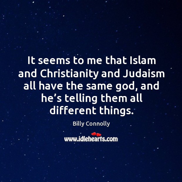 It seems to me that islam and christianity and judaism all have the same God, and he’s Billy Connolly Picture Quote