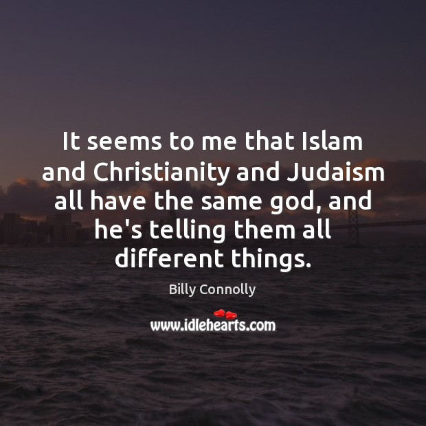 It seems to me that Islam and Christianity and Judaism all have Billy Connolly Picture Quote