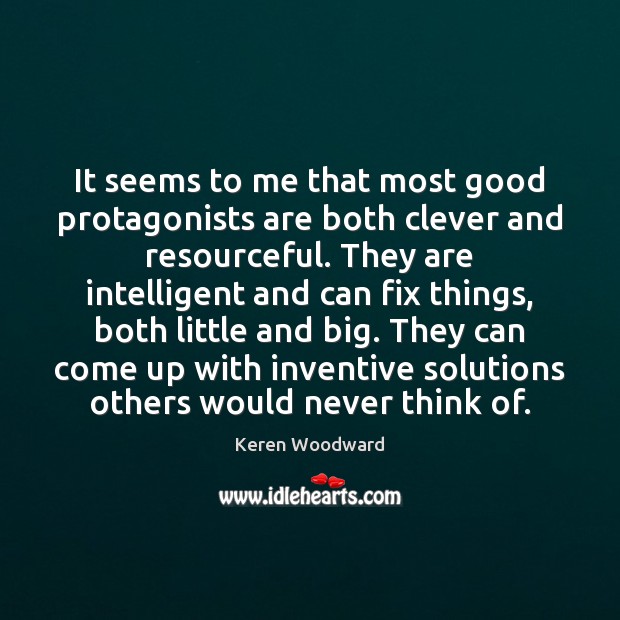 It seems to me that most good protagonists are both clever and Keren Woodward Picture Quote
