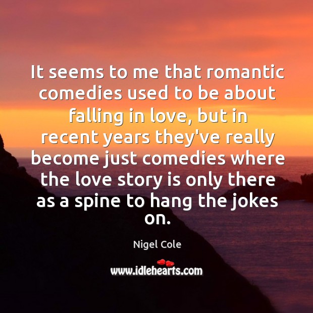 It seems to me that romantic comedies used to be about falling Falling in Love Quotes Image