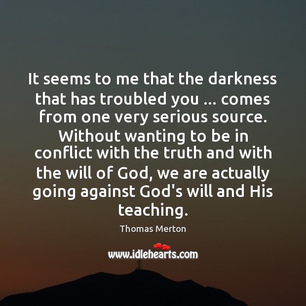 It seems to me that the darkness that has troubled you … comes Image