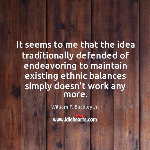 It seems to me that the idea traditionally defended of endeavoring to maintain existing 