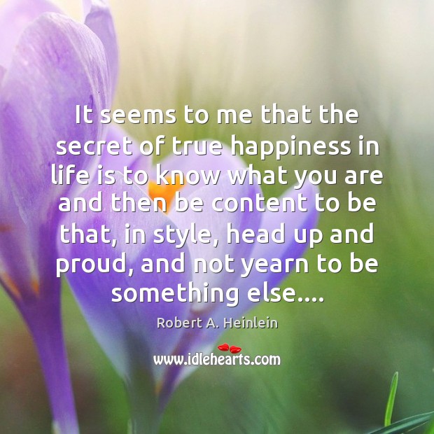 It seems to me that the secret of true happiness in life Robert A. Heinlein Picture Quote