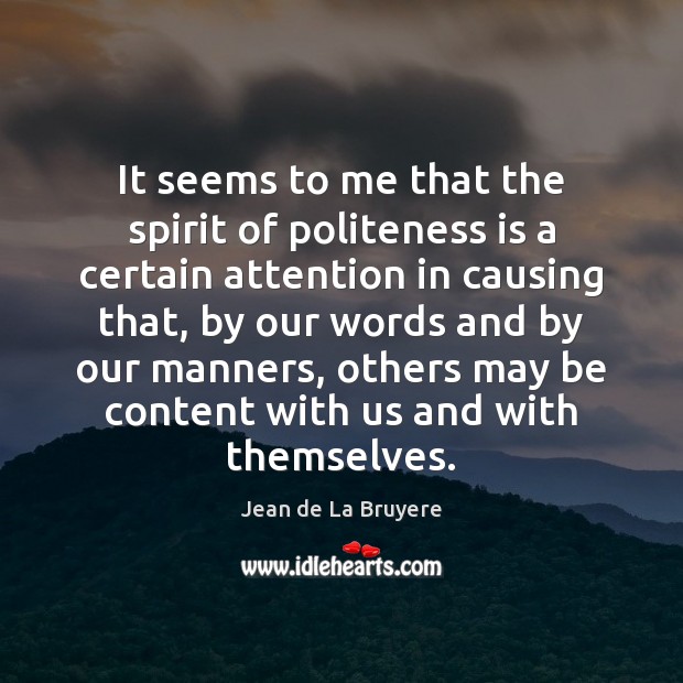 It seems to me that the spirit of politeness is a certain Jean de La Bruyere Picture Quote