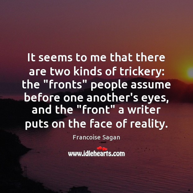 It seems to me that there are two kinds of trickery: the “ Francoise Sagan Picture Quote