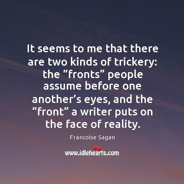 It seems to me that there are two kinds of trickery: the “fronts” people assume before Francoise Sagan Picture Quote