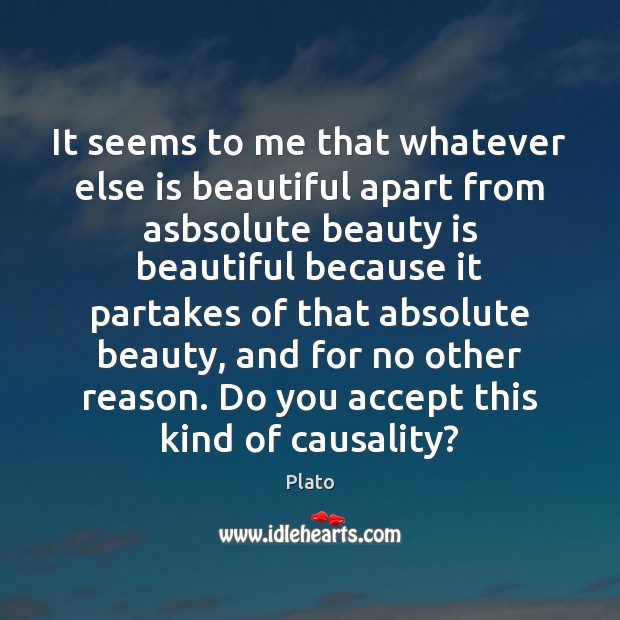 It seems to me that whatever else is beautiful apart from asbsolute Plato Picture Quote