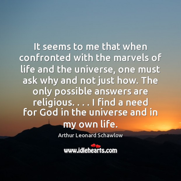 It seems to me that when confronted with the marvels of life Arthur Leonard Schawlow Picture Quote