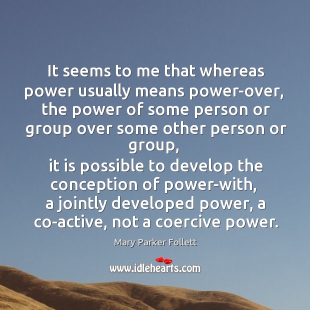 It seems to me that whereas power usually means power-over Mary Parker Follett Picture Quote
