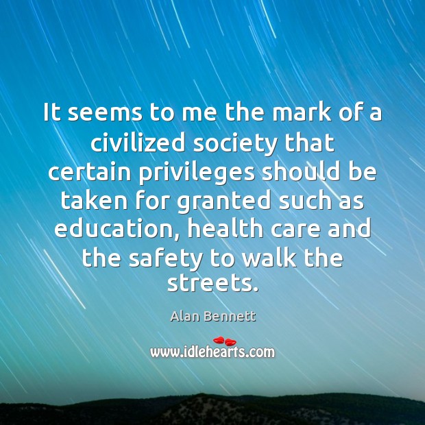 It seems to me the mark of a civilized society that certain Alan Bennett Picture Quote