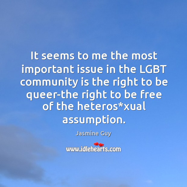 It seems to me the most important issue in the lgbt community is the right Jasmine Guy Picture Quote