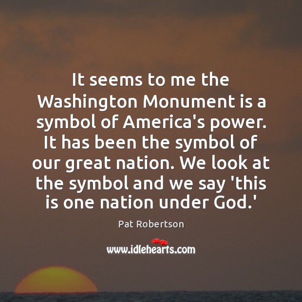 It seems to me the Washington Monument is a symbol of America’s Pat Robertson Picture Quote