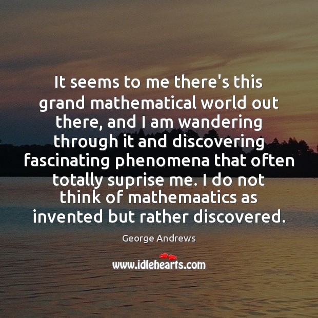 It seems to me there’s this grand mathematical world out there, and George Andrews Picture Quote