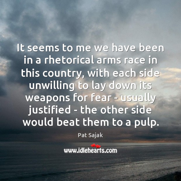 It seems to me we have been in a rhetorical arms race Pat Sajak Picture Quote