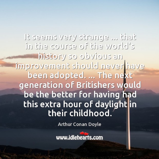 It seems very strange … that in the course of the world’s history Arthur Conan Doyle Picture Quote