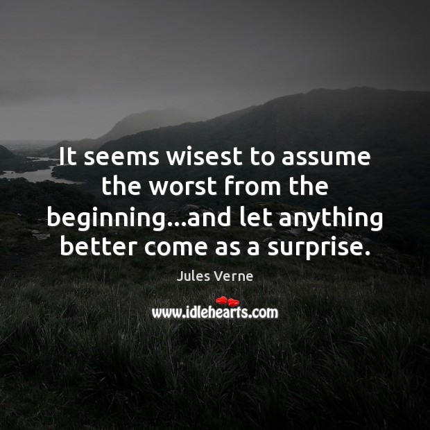 It seems wisest to assume the worst from the beginning…and let Jules Verne Picture Quote