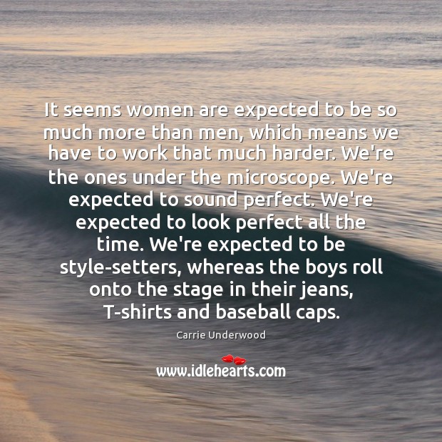 It seems women are expected to be so much more than men, Carrie Underwood Picture Quote