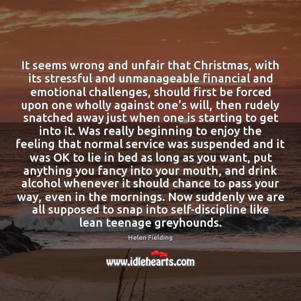 It seems wrong and unfair that Christmas, with its stressful and unmanageable Helen Fielding Picture Quote