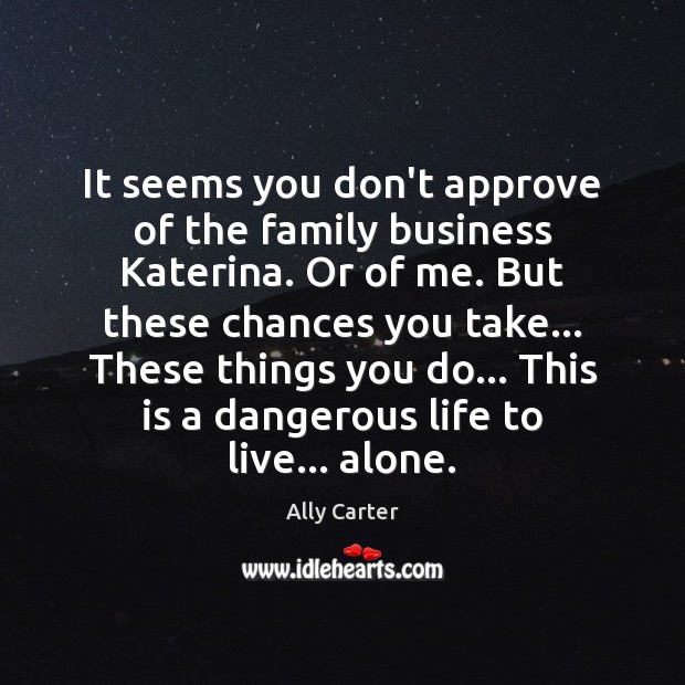 It seems you don’t approve of the family business Katerina. Or of Ally Carter Picture Quote