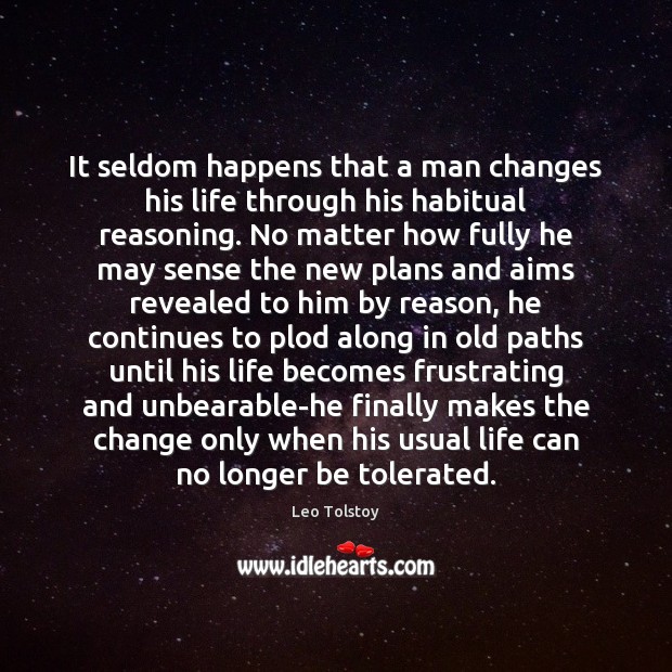 It seldom happens that a man changes his life through his habitual Leo Tolstoy Picture Quote
