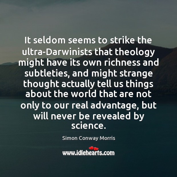 It seldom seems to strike the ultra-Darwinists that theology might have its Simon Conway Morris Picture Quote