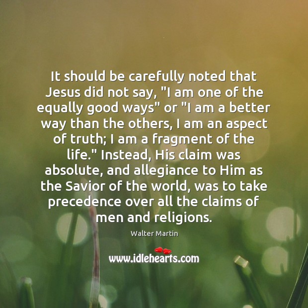 It should be carefully noted that Jesus did not say, “I am Walter Martin Picture Quote