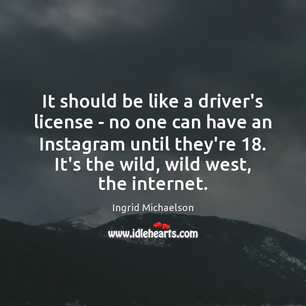 It should be like a driver’s license – no one can have Ingrid Michaelson Picture Quote