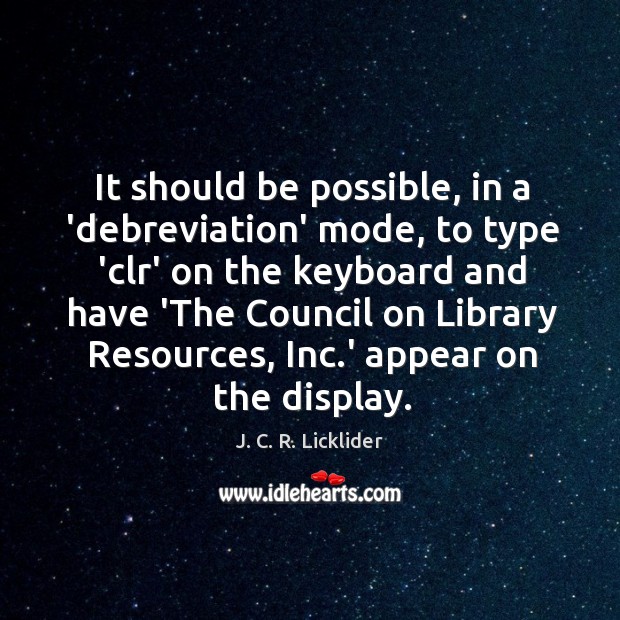 It should be possible, in a ‘debreviation’ mode, to type ‘clr’ on J. C. R. Licklider Picture Quote