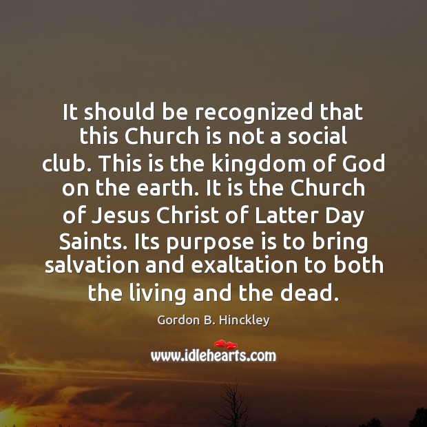 It should be recognized that this Church is not a social club. Gordon B. Hinckley Picture Quote