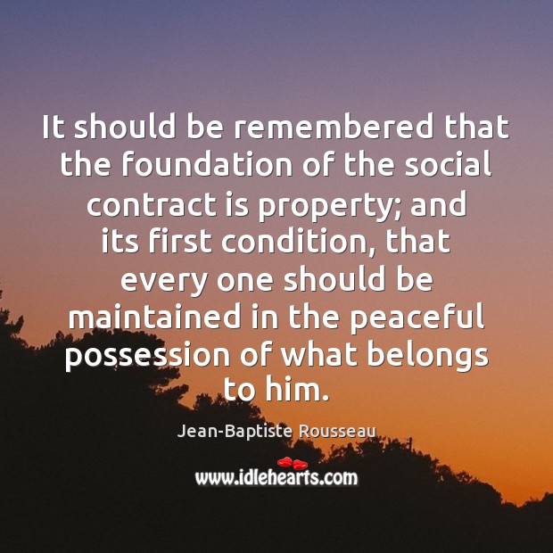 It should be remembered that the foundation of the social contract is Jean-Baptiste Rousseau Picture Quote