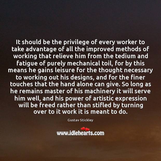 It should be the privilege of every worker to take advantage of Gustav Stickley Picture Quote