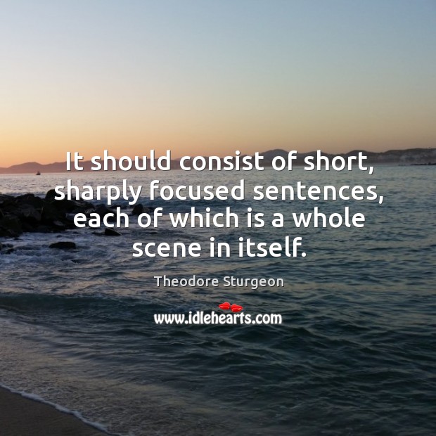 It should consist of short, sharply focused sentences, each of which is a whole scene in itself. Image