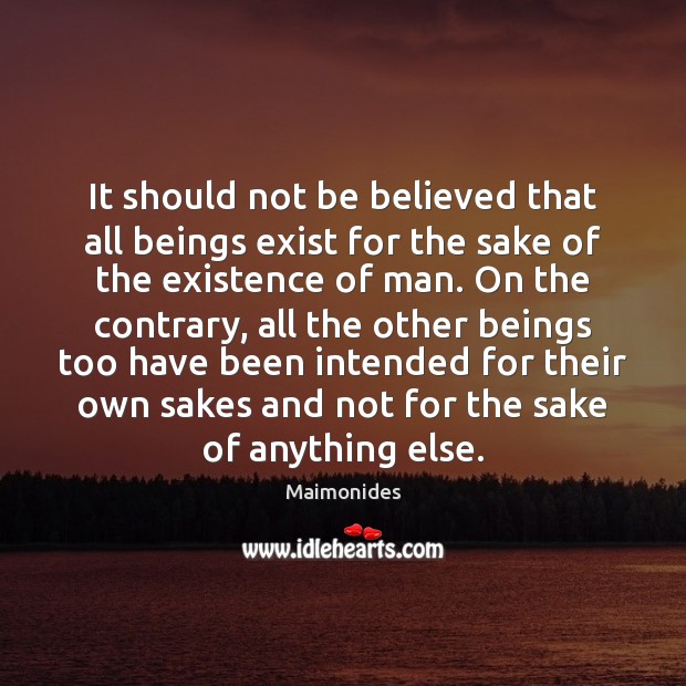 It should not be believed that all beings exist for the sake Maimonides Picture Quote