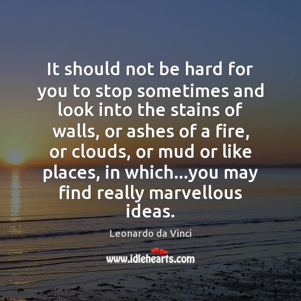 It should not be hard for you to stop sometimes and look Leonardo da Vinci Picture Quote