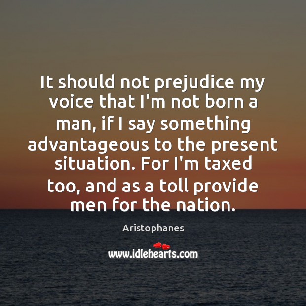 It should not prejudice my voice that I’m not born a man, Aristophanes Picture Quote
