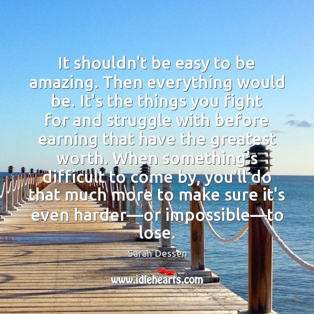 It shouldn’t be easy to be amazing. Then everything would be. It’s Sarah Dessen Picture Quote