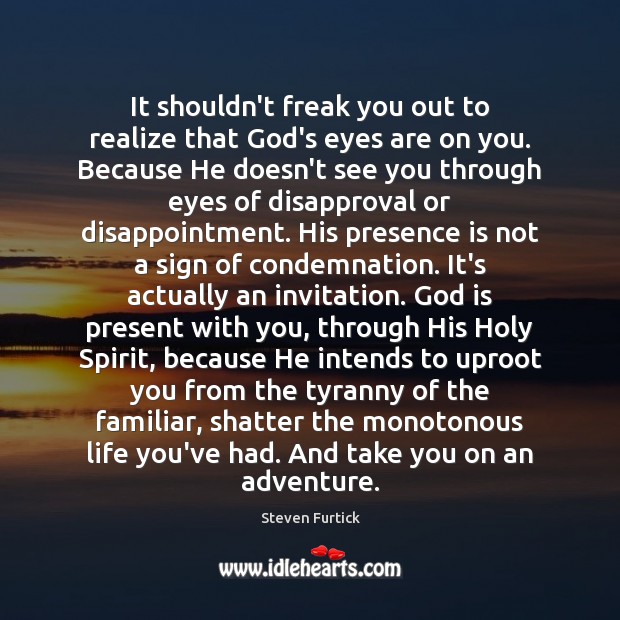 It shouldn’t freak you out to realize that God’s eyes are on Steven Furtick Picture Quote