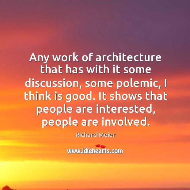 It shows that people are interested, people are involved. Richard Meier Picture Quote
