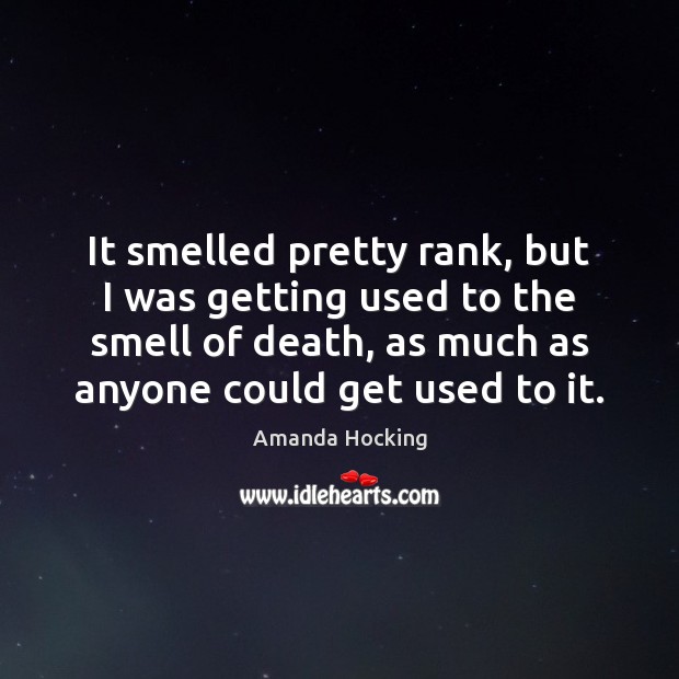 It smelled pretty rank, but I was getting used to the smell Image