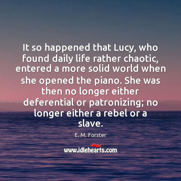 It so happened that Lucy, who found daily life rather chaotic, entered E. M. Forster Picture Quote