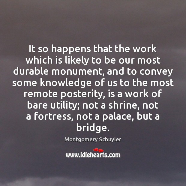 It so happens that the work which is likely to be our Montgomery Schuyler Picture Quote