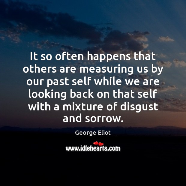 It so often happens that others are measuring us by our past George Eliot Picture Quote