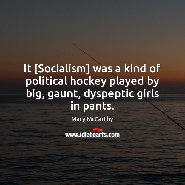 It [Socialism] was a kind of political hockey played by big, gaunt, Mary McCarthy Picture Quote