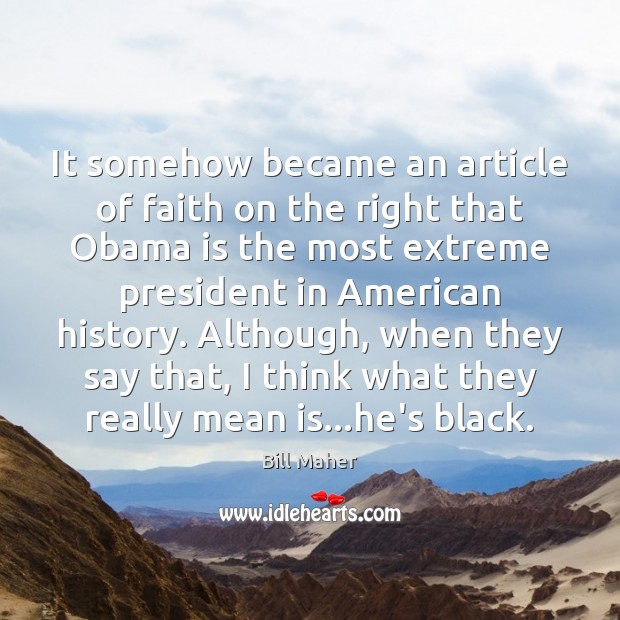 It somehow became an article of faith on the right that Obama Bill Maher Picture Quote