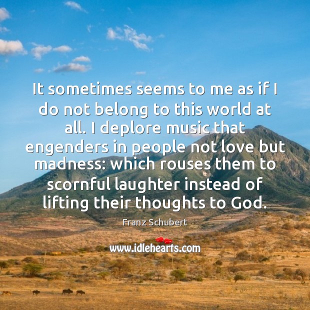It sometimes seems to me as if I do not belong to Franz Schubert Picture Quote